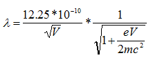 λ =( (12.25 * 10 power -10) / square root of V)) * (1 / square root of  1 + (eV / 2mc power 2))